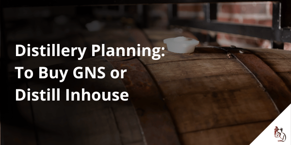 Distillery Planning Series: To Buy GNS or Distill Inhouse